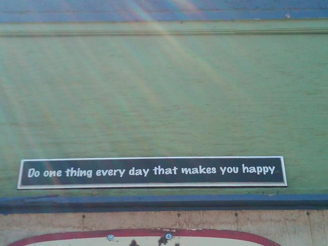 do one thing every day that makes you happy